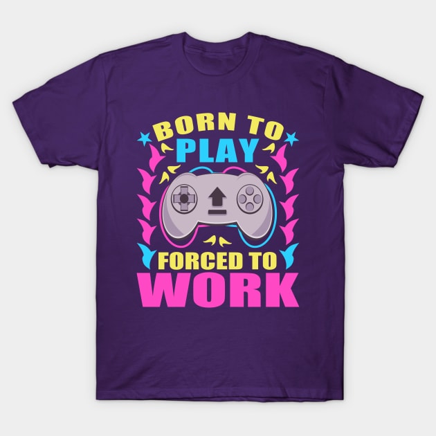 Funny Video Games Born To Play Forced To Work T-Shirt by JaussZ